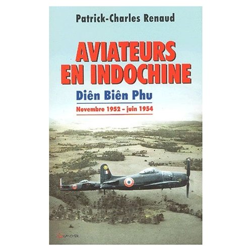 Aviateurs en Indochine Dien Bien Phu Patrick Charles Renaud Aviateurs en Indochine Dien Bien Phu Patrick Charles Renaud