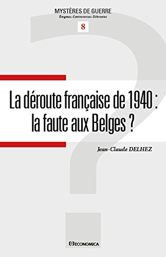 La déroute française de 1940- la faute aux Belges ? Jean-Claude Delhez